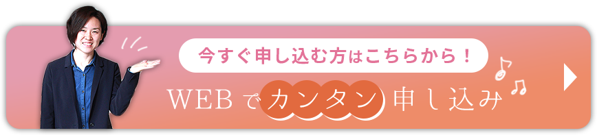 今すぐ申し込む方はこちらから！ WEBでカンタン申し込み