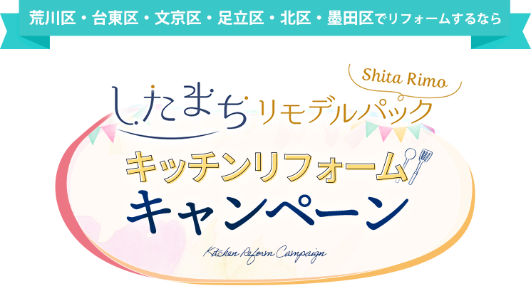 荒川区・台東区・文京区・足立区・北区・墨田区でリフォームするなら したまちリモデル 快適キッチンキャンペーン
