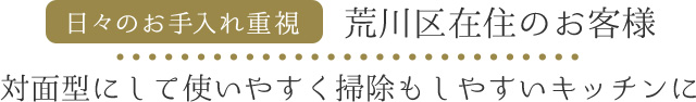 日々のお手入れ重視 荒川区在住のお客様 対面型にして使いやすく掃除もしやすいキッチンに